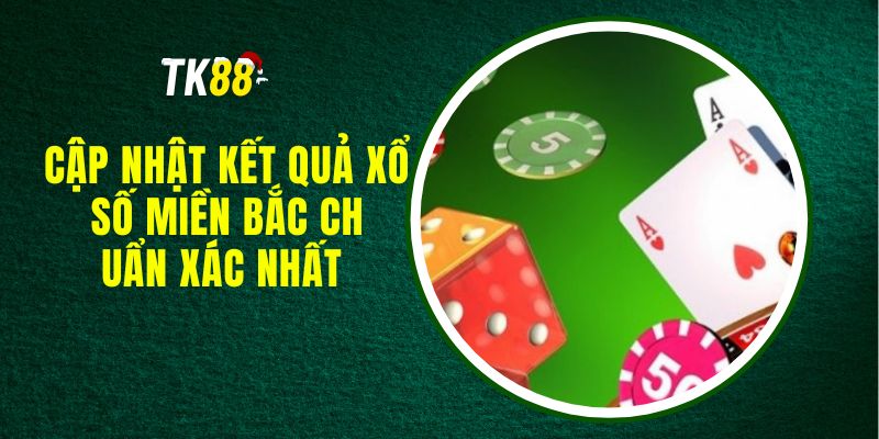 Cập Nhật Kết Quả Xổ Số Miền Bắc Chuẩn Xác Nhất