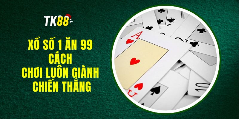 Xổ Số 1 Ăn 99 - Cách Chơi Luôn Giành Chiến Thắng