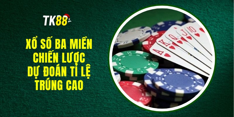 Xổ Số Ba Miền - Chiến Lược Dự Đoán Tỉ Lệ Trúng Cao